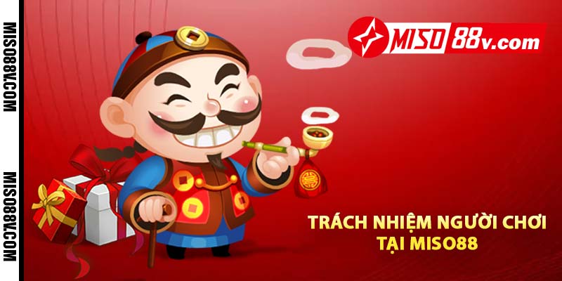 Trách nhiệm người chơi tại MISO88