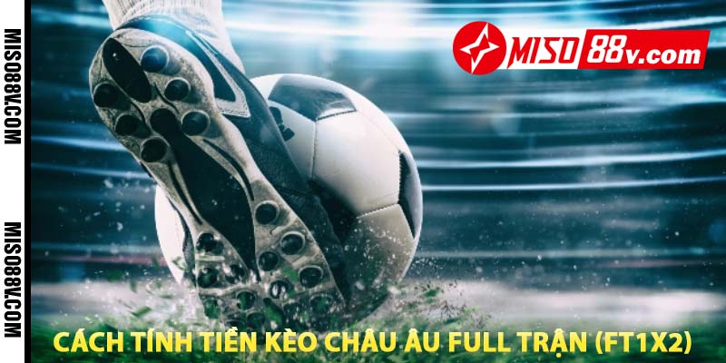 cách tính tiền kèo châu âu full trận (ft1x2)