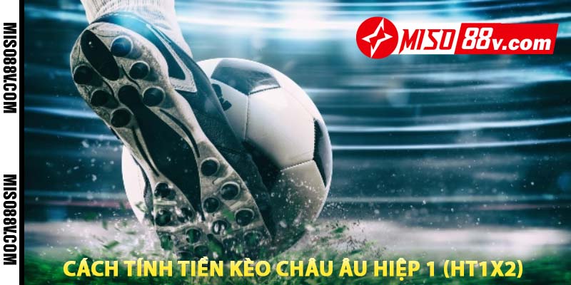 cách tính tiền kèo châu âu hiệp 1 (HT1x2)